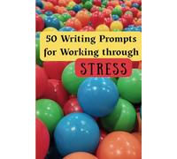 50 writing Prompts for Working through Stress: A Gentle Guide to Reclaiming Your Calm, One Page at a Time