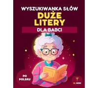 50 WYSZUKIWANEK SŁÓW DLA BABCI - DUŻE LITERY - DLA SENIORÓW - WORD SEARCH IN POLISH - FOR SENIORS - GRANDMA: Łatwe łamigłówki słowne, duży druk, ... - ŁAMIGŁÓWKI DLA SENIORÓW - DUŻE LITERY)