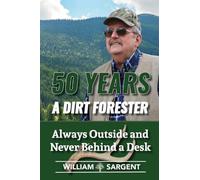 50 Years a Dirt Forester: Always Outside and Never Behind a Desk