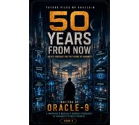 50 Years From Now: An AI's Forecast for the Future of Humanity: 3 (Future Files)