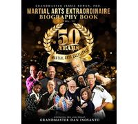 50 Years of Martial Arts Excellence Vol. II: Martial Arts Extraordinaire Biography Book: Honoring the Legendary Grandmaster Dan Inosanto