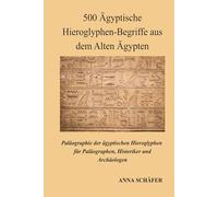 500 Ägyptische Hieroglyphen-Begriffe aus dem Alten Ägypten: Paläographie der ägyptischen Hieroglyphen für Paläographen, Historiker und Archäologen