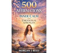 500 Affirmations for Inner Calm & Emotional Strength: Stress Relief, Emotional Balance, and Calm Thinking for Everyday Life
