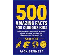 500 Amazing Facts for Curious Kids: Mind-Blowing Trivia About Animals, Space, Science, History, and the Weird World Around You (Ages 8-12)