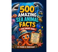 500 Amazing Sea Animal Facts For Smart Kids: Mind-Blowing Truths About Sharks, Octopuses, Dolphins,Whales, Deep Sea Creatures & More! (500 Amaziing Facts For Smart Kids)