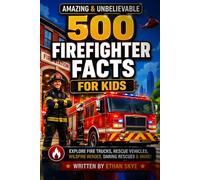 500 Amazing & Unbelievable Firefighter Facts for Kids: Explore Fire Trucks, Wildfire Heroes, Daring Rescues & So Much More for Future Firefighters & Curious Young Readers (500 Facts for Amazing Kids)