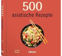 500 Asiatische Rezepte: 500 asiatische Rezepte steckt voller köstlicher asiatischer Gerichte und nimmt Sie mit auf eine kulinarische Reise durch asiatische Aromen.