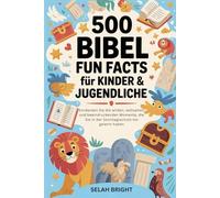 500 Bibel Fun Facts für Kinder & Jugendliche: Entdecken Sie die wilden, seltsamen und beeindruckenden Momente, die Sie in der Sonntagsschule nie gelernt haben