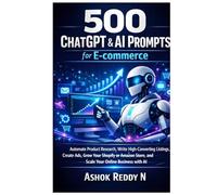 500 ChatGPT & AI Prompts for E-commerce: Automate Product Research, Write High-Converting Listings, Create Ads, Grow Your Shopify or Amazon Store, and Scale Your Online Business with AI