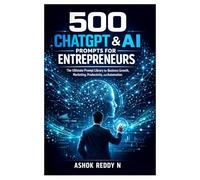 500 ChatGPT & AI Prompts for Entrepreneurs: The Ultimate Prompt Library for Business Growth, Marketing, Productivity, and Automation (The 500 ChatGPT & AI Prompts Series)