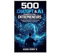 500 ChatGPT & AI Prompts for Entrepreneurs: The Ultimate Prompt Library for Business Growth, Marketing, Productivity, and Automation (The 500 ChatGPT & AI Prompts Series)