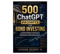 500 ChatGPT Prompts for Bond Investing: AI-Powered Research Frameworks for Fixed-Income Analysis, Treasury Bonds, Credit Markets, and Portfolio Management