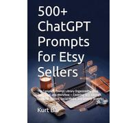 500+ ChatGPT Prompts for Etsy Sellers: The Complete Prompt Library Organized by Shop Type, Goal, and Workflow - Covering SEO, Listings, Customer ... Strategy (The Etsy Seller's AI Toolkit)