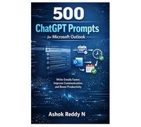 500 ChatGPT Prompts for Microsoft Outlook: Write Emails Faster, Improve Communication, and Boost Productivity (The 500 ChatGPT & AI Prompts for Email Productivity Series)