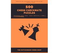 500 Chess Checkmate Puzzles: Advanced Level (1600 - 2000), Mate in 3, 4 and 5 (Checkmate Mastery)