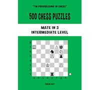 500 Chess Puzzles, Mate in 3, Intermediate Level: Solve chess problems and improve your tactical chess skills (I'm progressing in Chess)