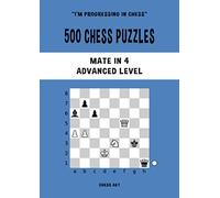 500 Chess Puzzles, Mate in 4, Advanced Level: Solve chess problems and improve your tactical chess skills (I'm progressing in Chess)