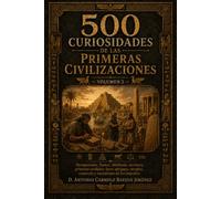 500 curiosidades de las primeras civilizaciones: Volumen 2: Mesopotamia, Sumer, Babilonia, escritura, primeras ciudades, leyes antiguas, templos, comercio y nacimiento de los imperios