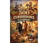 500 Curiosidades de los Caballos