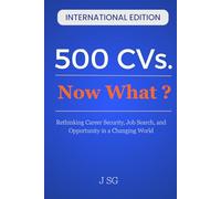 500 CVs. Now What?: Rethinking Career Security, Job Search, and Opportunity in a Changing World