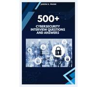 500+ cybersecurity Interview Questions and Answers: From Beginner to Pro: Complete Cybersecurity Interview Prep