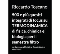 500 e più quesiti integrati di focus su TERMODINAMICA di fisica, chimica e biologia per il semestre filtro: per l'accesso a Medicina, Odontoiatria e Veterinaria (Quesiti per il semestre filtro)