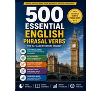 500 Essential English Phrasal Verbs: For IELTS and Everyday English