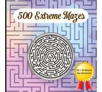 500 Extreme Mazes: Massive 50×50 Grid Challenges | 3D with overlapping paths | Find the Start. Find the End. Find the Route | No Solutions Included ... Adults and Teens | 8.25 × 8.25 Inch Format