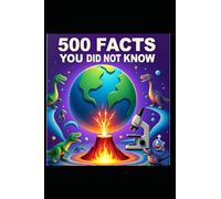 500 FACTS YOU DID NOT KNOW: 500 Mind-Blowing Interesting Facts for Curious Minds: A Collection of Incredible Trivia About History, Science, Tech, and the Human Body to Make You Smarter in 60 Seconds