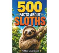500 Fascinating Facts About Sloths: An Educational And Entertaining Journey Through The Slow Moving World Of Rainforest Tree Climbers, Designed For Kids And Adults (Awesome Wildlife Explorers)