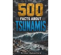 500 Fascinating Facts About Tsunamis: An Educational And Entertaining Journey Through Giant Ocean Waves, Coastal Surges, Deep Sea Power And Mighty ... Kids And Adults: 3 (Awesome Earth Explorers)