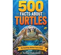 500 Fascinating Facts About Turtles: Amazing Info on Tortoises, Terrapins and Sea Reptiles for Curious Kids, and Adults (Awesome Wildlife Explorers)