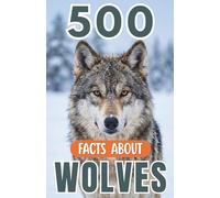 500 Fascinating Facts About Wolves: Incredible Wildlife Trivia, Survival Secrets and Forest Discoveries for Kids, and Adults (Awesome Wildlife Explorers)