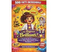 500 Fatti Incredibili per Ragazze Brillanti: La Grande Raccolta di Curiosità su Scienza, Natura, Spazio, Animali e Donne che hanno Cambiato il Mondo: 8 Libri in 1 per Menti Curiose da 8 a 14 Anni
