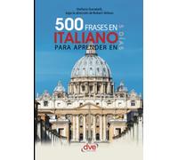 500 frases en italiano para aprender en 5 días: El vocabulario imprescindible para viajar y comunicarse en Italia
