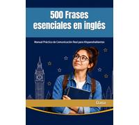 500 Frases esenciales en inglés: Manual Práctico de Comunicación Real para Hispanohablantes