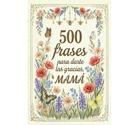 500 frases para darte las gracias mamá. Frases de agradecimiento: El detalle perfecto para una madre inolvidable. Un regalo original con frases de agradecimiento y amor incondicional para mamá.