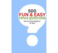 500 Fun & Easy Trivia Questions: General Knowledge For All Ages
