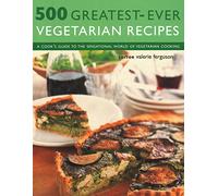 500 Greatest-Ever Vegetarian Recipes: A cook's guide to the sensational world of vegetarian cooking