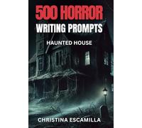 500 Horror Writing Prompts: Haunted House