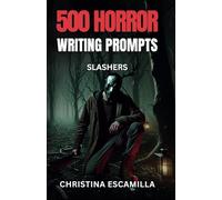 500 Horror Writing Prompts: Slashers