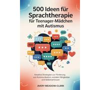 500 Ideen für Sprachtherapie für Teenager-Mädchen mit Autismus: Kreative Strategien zur Förderung von Kommunikation, sozialen Fähigkeiten und Selbstvertrauen