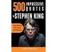 500 Impressive Quotes by Stephen King about Writing, Life, Horror and Monsters (500 Quotes)