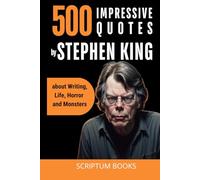 500 Impressive Quotes by Stephen King about Writing, Life, Horror and Monsters (500 Quotes)