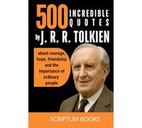 500 Incredible Quotes by J. R. R. Tolkien about courage, hope, friendship and the importance of ordinary people