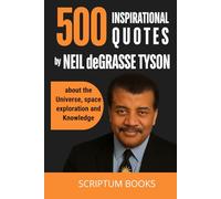 500 Inspirational Quotes by Neil deGrasse Tyson about the Universe, space exploration and Knowledge (500 Quotes)