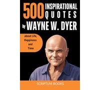 500 Inspirational Quotes by Wayne W. Dyer about Life, Happiness and Time (500 Quotes)