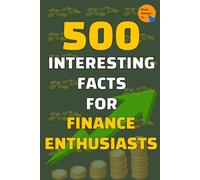 500 Interesting Facts for Finance Enthusiasts: Fascinating Money, Investing, and Economics Trivia for Students, Beginners & Money Lovers: Fascinating ... Investing, Saving, and Economics for All Ages