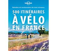 500 itinéraires à vélo en France: Balades et randonnées de tous niveaux