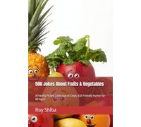 500 Jokes About Fruits & Vegetables: A Freshly Picked Collection of Clean, Kid-Friendly Humor for All Ages!